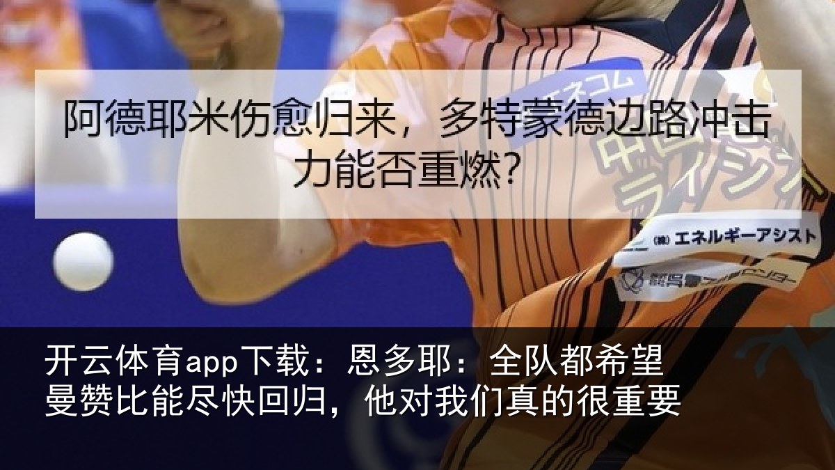 开云体育app下载:恩多相关情况比能相关情况真的很重要