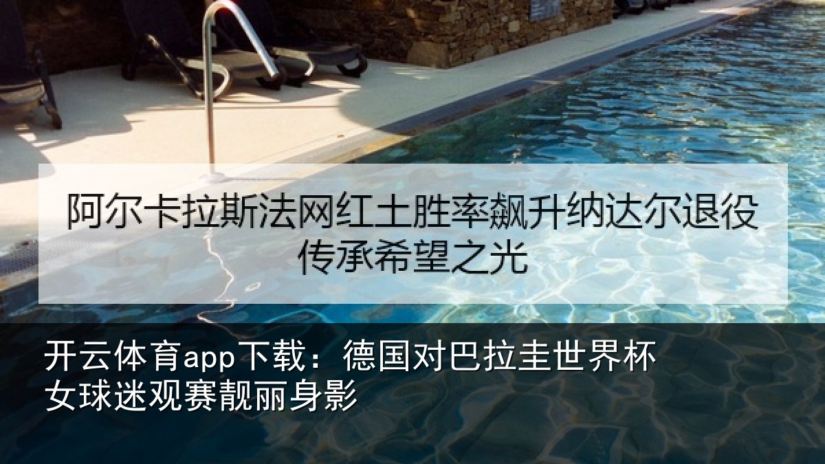 开云体育app下载：德国对巴拉圭世界杯女球迷观赛靓丽身影