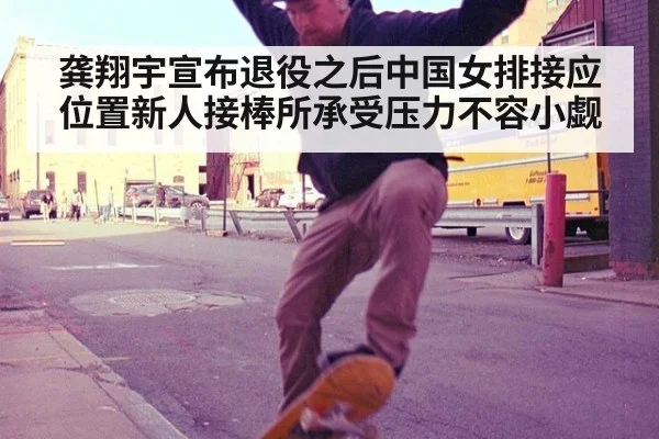 龚翔宇宣布退役之后中国女排接应位置新人接棒所承受压力不容小觑